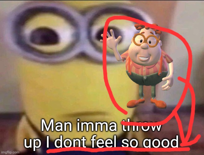 Minion Stare | Man imma throw up I dont feel so good | image tagged in minion stare | made w/ Imgflip meme maker