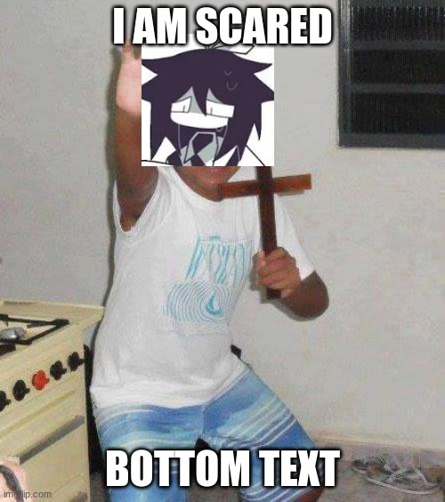 is Abbie ok | I AM SCARED; BOTTOM TEXT | image tagged in kid with cross | made w/ Imgflip meme maker