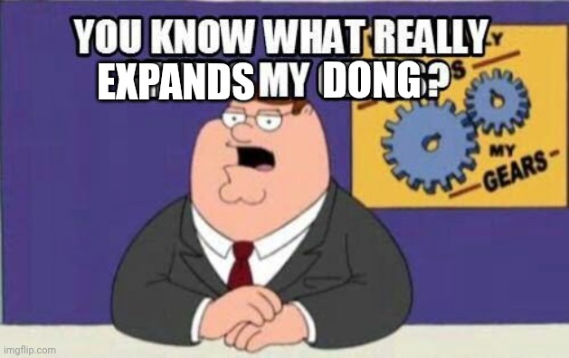 You know what really grinds my gears? | EXPANDS DONG | image tagged in you know what really grinds my gears | made w/ Imgflip meme maker