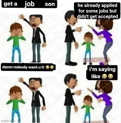 job; he already applied
for some jobs but
didn't get accepted | made w/ Imgflip meme maker