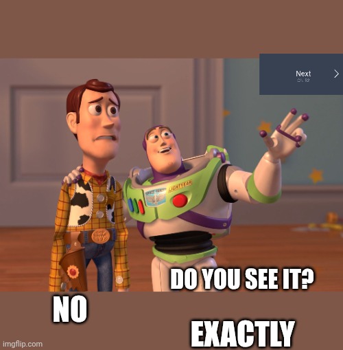 No where to be seen | DO YOU SEE IT? NO; EXACTLY | image tagged in memes,x x everywhere | made w/ Imgflip meme maker