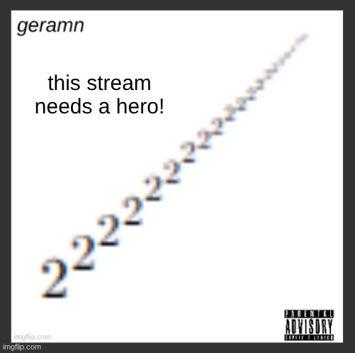 geramn's album announcement template | this stream needs a hero! | image tagged in geramn's album announcement template | made w/ Imgflip meme maker