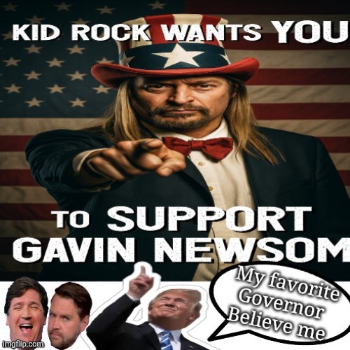 Gavin Newsome approves this message | image tagged in trump,kid rock,love gavin,trolling maga,snowflakes melting,i guarantee it | made w/ Imgflip meme maker