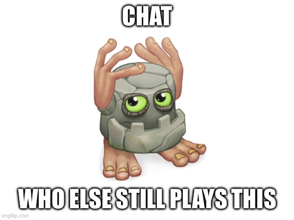 MSM check | CHAT; WHO ELSE STILL PLAYS THIS | image tagged in my singing monsters,gaming,vibe check | made w/ Imgflip meme maker