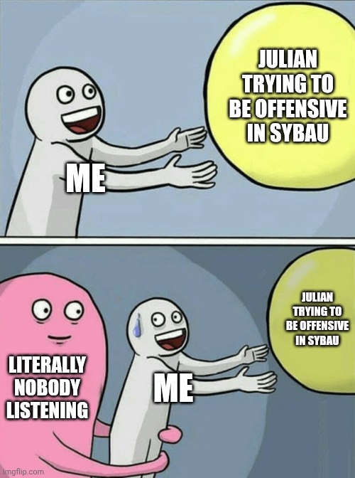 Julian trying to be offensive in Sybau | JULIAN TRYING TO BE OFFENSIVE IN SYBAU; ME; JULIAN TRYING TO BE OFFENSIVE IN SYBAU; LITERALLY NOBODY LISTENING; ME | image tagged in memes,running away balloon | made w/ Imgflip meme maker