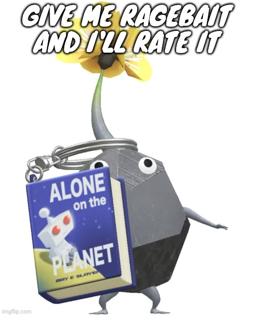 Book rock pikmin | GIVE ME RAGEBAIT AND I'LL RATE IT | image tagged in book rock pikmin | made w/ Imgflip meme maker