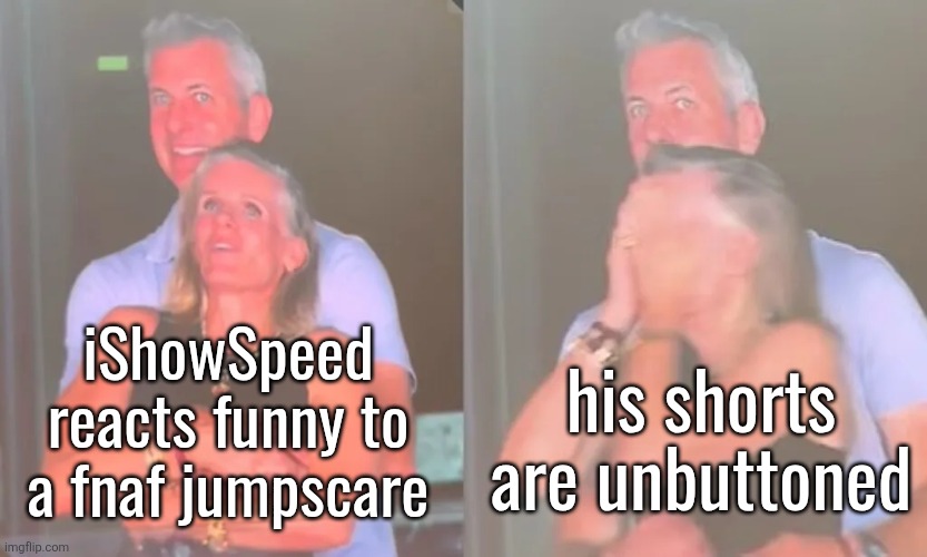 let's see if anyone remembers ts incident | iShowSpeed reacts funny to a fnaf jumpscare; his shorts are unbuttoned | image tagged in coldplay cheating couple | made w/ Imgflip meme maker