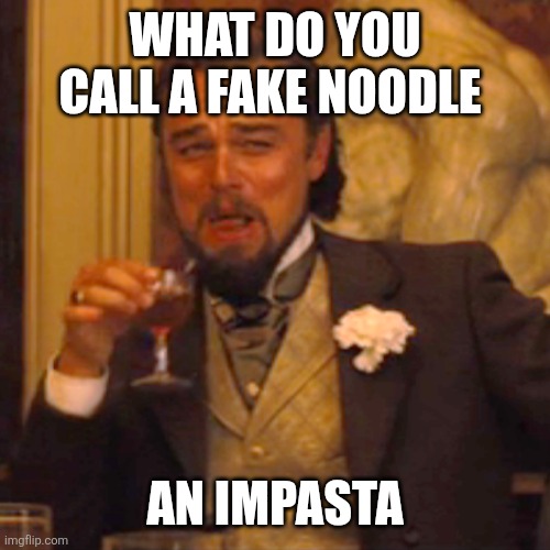 Fake Noodle | WHAT DO YOU CALL A FAKE NOODLE; AN IMPASTA | image tagged in memes,laughing leo,funny memes | made w/ Imgflip meme maker