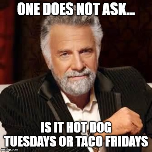 Dos Equis Guy Awesome | ONE DOES NOT ASK... IS IT HOT DOG TUESDAYS OR TACO FRIDAYS | image tagged in dos equis guy awesome | made w/ Imgflip meme maker