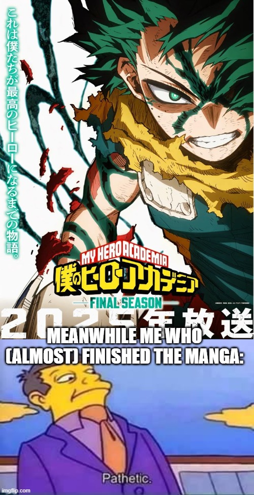MEANWHILE ME WHO (ALMOST) FINISHED THE MANGA: | image tagged in skinner pathetic | made w/ Imgflip meme maker