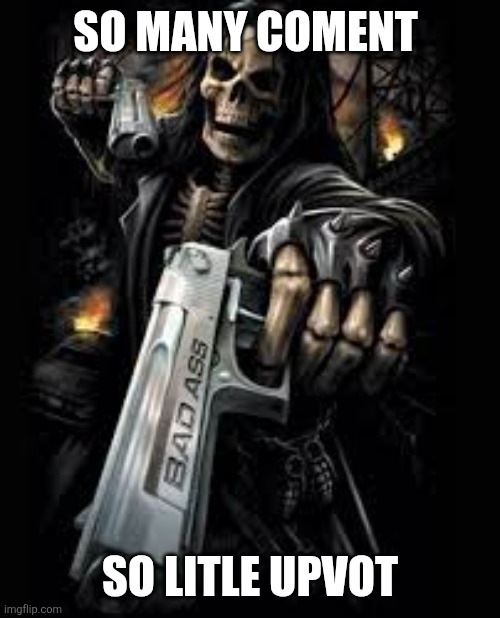 Gangsta skeleton | SO MANY COMENT; SO LITLE UPVOT | image tagged in gangsta skeleton | made w/ Imgflip meme maker