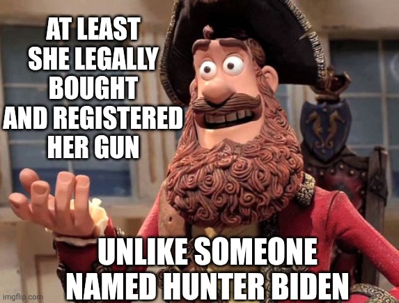 Well yes, but actually no | AT LEAST SHE LEGALLY BOUGHT AND REGISTERED HER GUN UNLIKE SOMEONE NAMED HUNTER BIDEN | image tagged in well yes but actually no | made w/ Imgflip meme maker