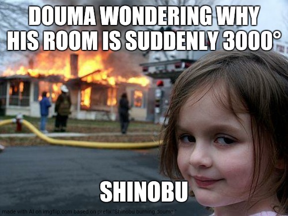 Disaster Girl | DOUMA WONDERING WHY HIS ROOM IS SUDDENLY 3000°; SHINOBU | image tagged in memes,disaster girl | made w/ Imgflip meme maker