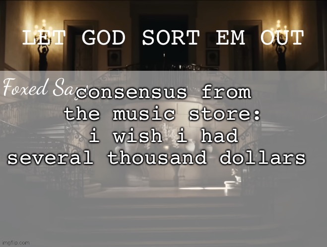 Foxed LGSEO Temp | consensus from the music store:
i wish i had several thousand dollars | image tagged in foxed lgseo temp | made w/ Imgflip meme maker