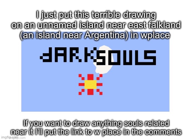 I also posted this to gaming, maybe some people will add to it | image tagged in dark souls,w place | made w/ Imgflip meme maker