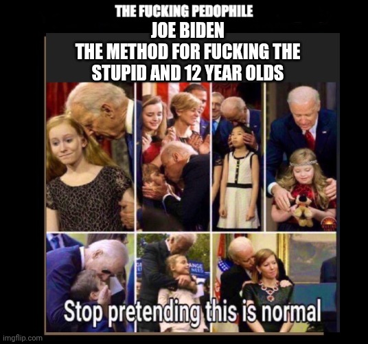 JOE BIDEN
THE METHOD FOR FUCKING THE STUPID AND 12 YEAR OLDS | made w/ Imgflip meme maker