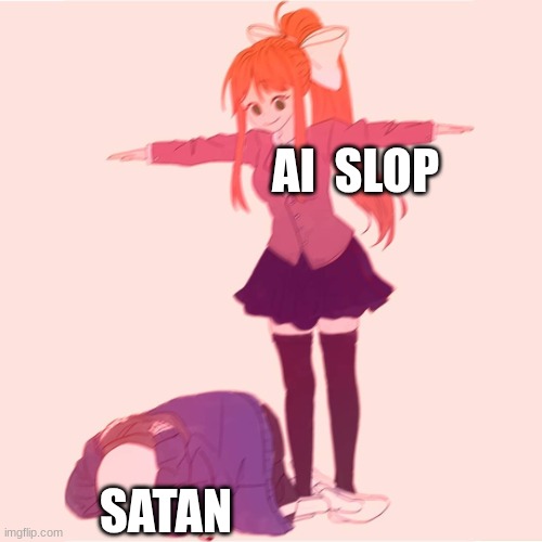 Monika t-posing on Sans | AI  SLOP; SATAN | image tagged in monika t-posing on sans | made w/ Imgflip meme maker