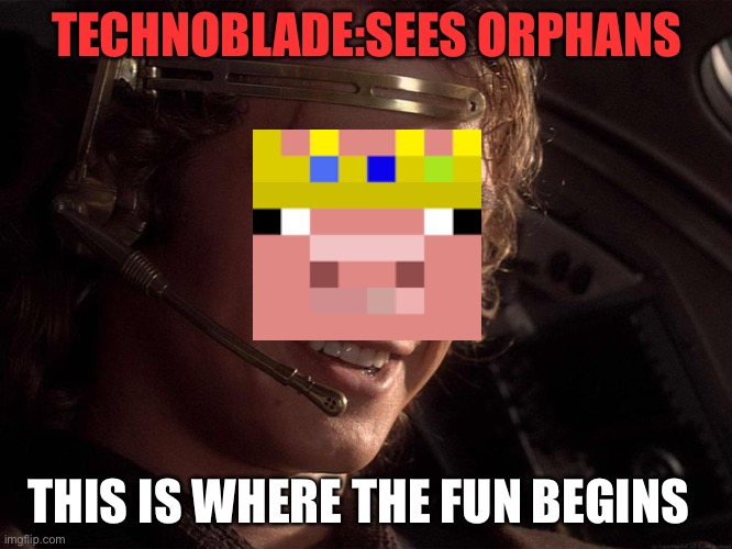 This is where the fun begins | TECHNOBLADE:SEES ORPHANS; THIS IS WHERE THE FUN BEGINS | image tagged in this is where the fun begins | made w/ Imgflip meme maker