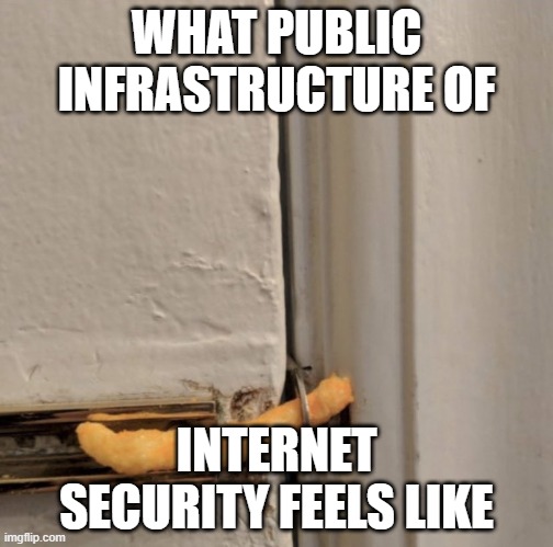 ... | WHAT PUBLIC INFRASTRUCTURE OF; INTERNET SECURITY FEELS LIKE | image tagged in cheetos door lock | made w/ Imgflip meme maker