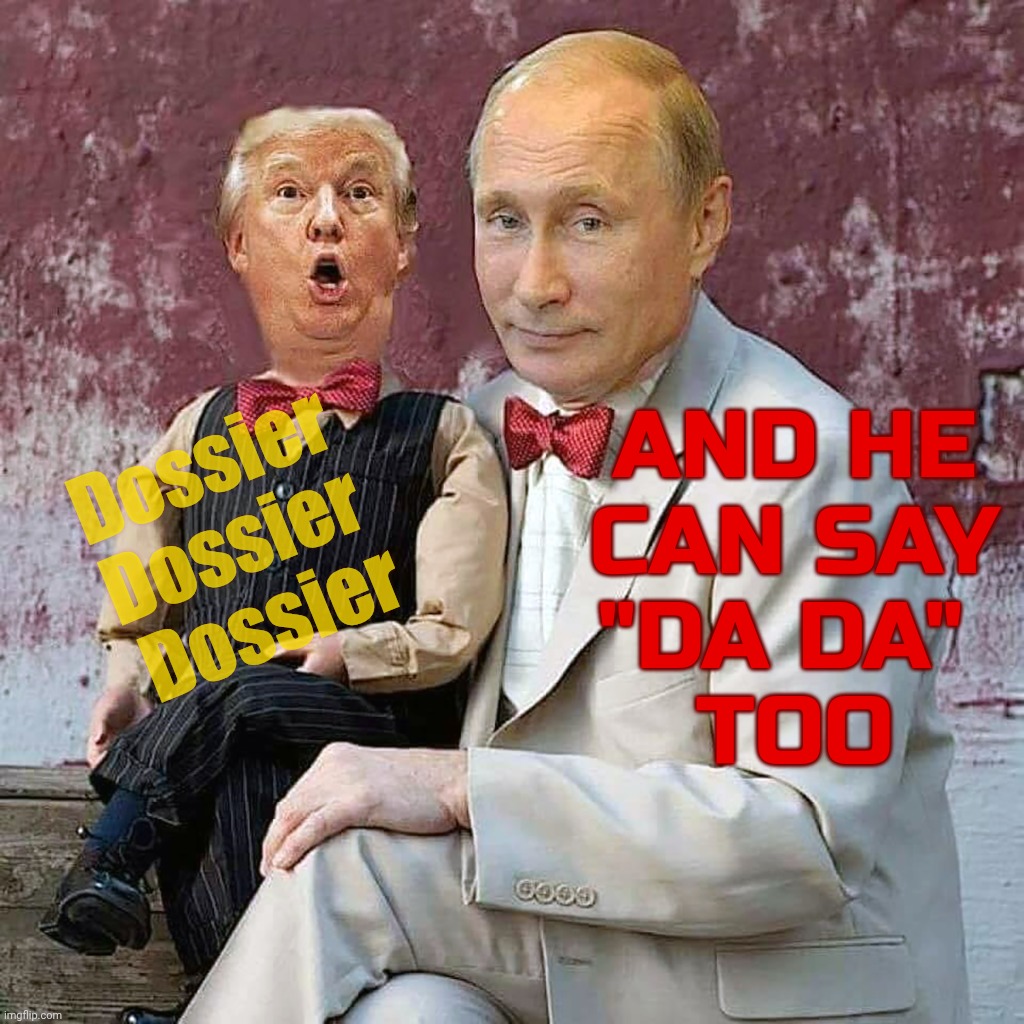 B-B-But DOSSIER! DOSSIER! DOSSIER! | Dossier 
Dossier 
Dossier AND HE
CAN SAY
"DA DA" 
TOO | image tagged in putin puppet trump,dossier,steele dossier,dossier dossier dossier,the never ending story,magats can't even tell you what's in it | made w/ Imgflip meme maker