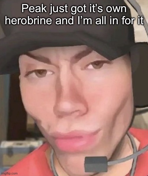 Irl scout | Peak just got it’s own herobrine and I’m all in for it | image tagged in irl scout | made w/ Imgflip meme maker