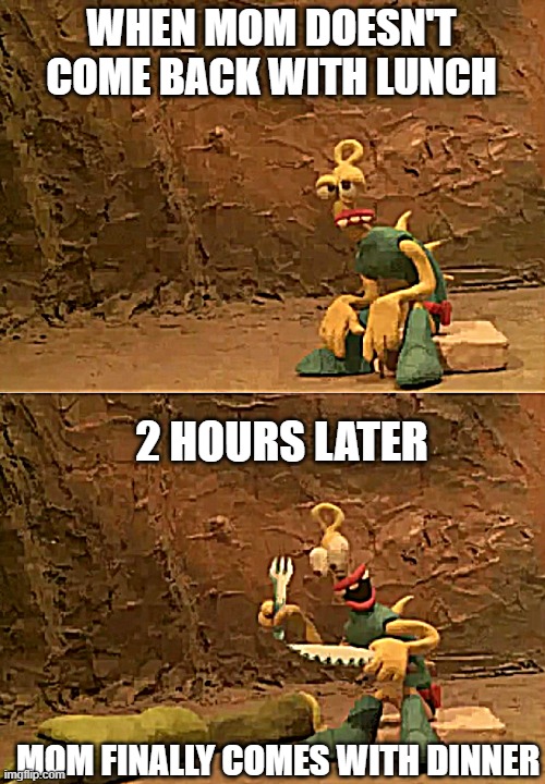 my first meme | WHEN MOM DOESN'T COME BACK WITH LUNCH; 2 HOURS LATER; MOM FINALLY COMES WITH DINNER | image tagged in funny memes | made w/ Imgflip meme maker