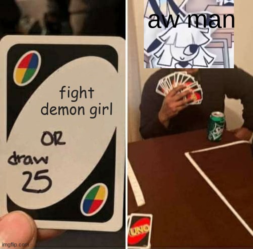 Claire Uno Cards Meme | aw man; fight demon girl | image tagged in memes,uno draw 25 cards | made w/ Imgflip meme maker