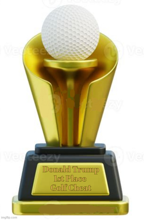Trump 1st Place | Donald Trump
1st Place 
Golf Cheat | image tagged in trump 1st place,golf cheat,wife cheat,veterians charity fruad,trump umivesity scam,election campaign fraud | made w/ Imgflip meme maker