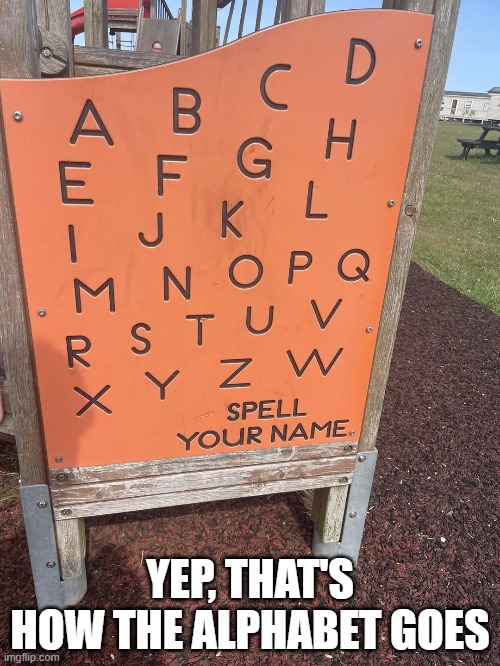 XYZW | YEP, THAT'S HOW THE ALPHABET GOES | image tagged in you had one job | made w/ Imgflip meme maker