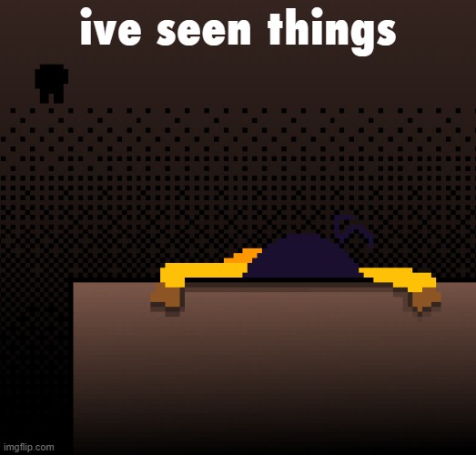 ive seen things | made w/ Imgflip meme maker