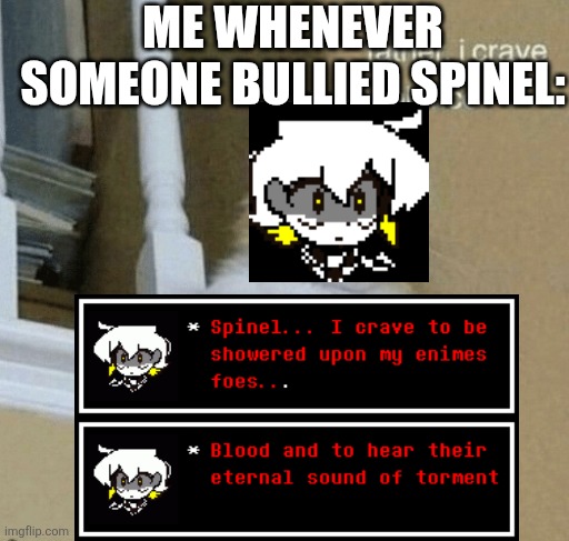 I can get a lil violent ( meanwhile holding a fucking pear of anguish (SEARCH IT UO IT'S MUCH SCARIER THEN YOUD THINK)) | ME WHENEVER SOMEONE BULLIED SPINEL: | image tagged in father i crave violence cat | made w/ Imgflip meme maker