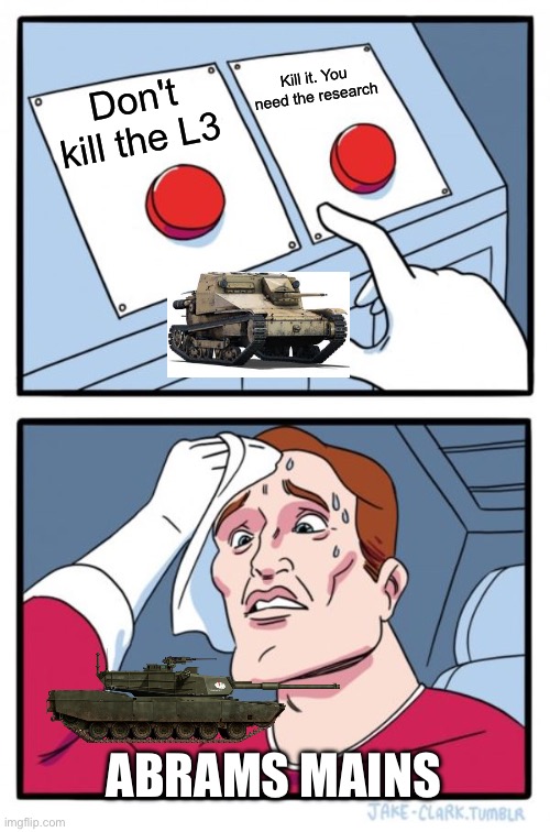 I mean abrams users do suffer. | Kill it. You need the research; Don't kill the L3; ABRAMS MAINS | image tagged in memes,two buttons,war thunder | made w/ Imgflip meme maker