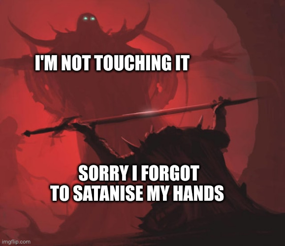 Offering the Sword | I'M NOT TOUCHING IT SORRY I FORGOT TO SATANISE MY HANDS | image tagged in offering the sword | made w/ Imgflip meme maker
