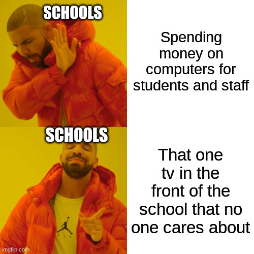 Drake Hotline Bling | Spending money on computers for students and staff; SCHOOLS; SCHOOLS; That one tv in the front of the school that no one cares about | image tagged in memes,drake hotline bling | made w/ Imgflip meme maker