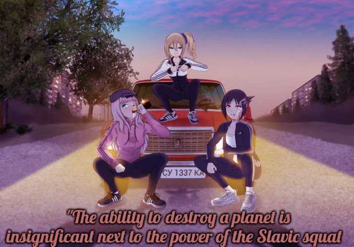 Slavic Girls Squatting | "The ability to destroy a planet is insignificant next to the power of the Slavic squat | image tagged in slavic girls squatting,slavic lives matter,slavic squat | made w/ Imgflip meme maker