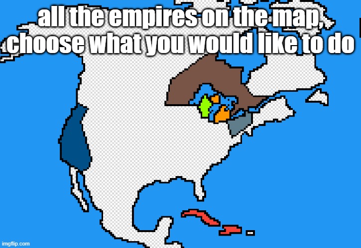 all the empires on the map, choose what you would like to do | made w/ Imgflip meme maker