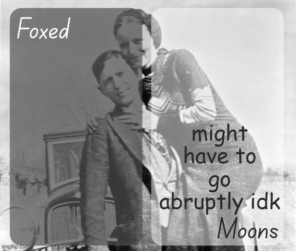 Spelin es gud | might have to go abruptly idk | image tagged in foxed n moons - bonnie and clyde temp | made w/ Imgflip meme maker