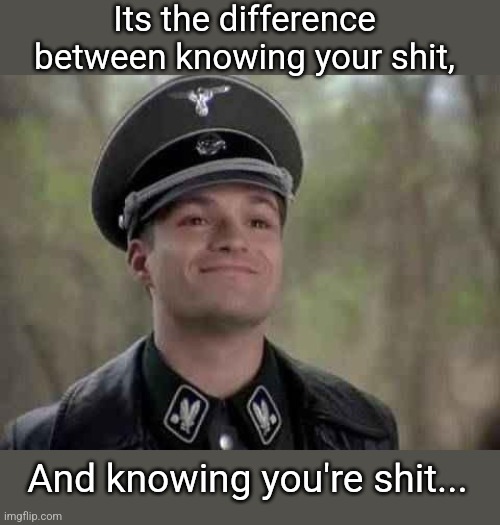 grammar nazi | Its the difference between knowing your shit, And knowing you're shit... | image tagged in grammar nazi | made w/ Imgflip meme maker