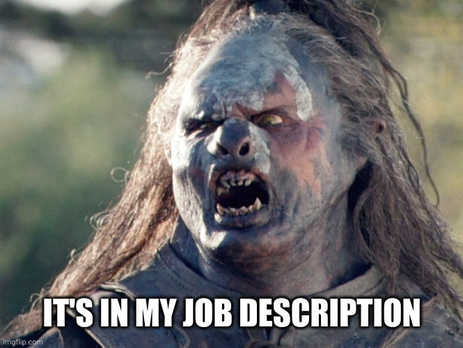 Meat's Back on The Menu Orc | IT'S IN MY JOB DESCRIPTION | image tagged in meat's back on the menu orc | made w/ Imgflip meme maker