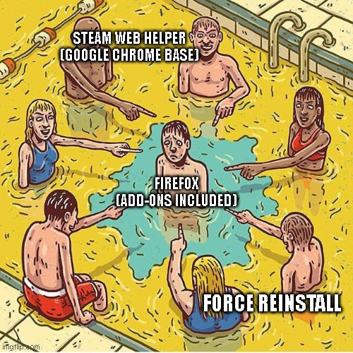 STEAM WEB HELPER | STEAM WEB HELPER
(GOOGLE CHROME BASE); FIREFOX
(ADD-ONS INCLUDED); FORCE REINSTALL | image tagged in everyone pee in pool | made w/ Imgflip meme maker