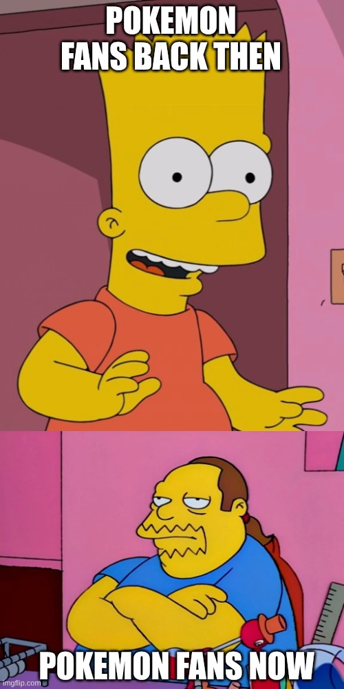It's So Funny Because It's True | POKEMON FANS BACK THEN; POKEMON FANS NOW | image tagged in memes,simpsons,pokemon,relatable,nostalgia,anime | made w/ Imgflip meme maker