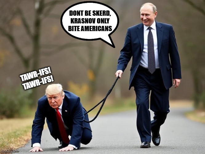 vlad walking krasnov | DONT BE SKERD, KRASNOV ONLY BITE AMERICANS; TAWR-IFS! TAWR-IFS! | made w/ Imgflip meme maker