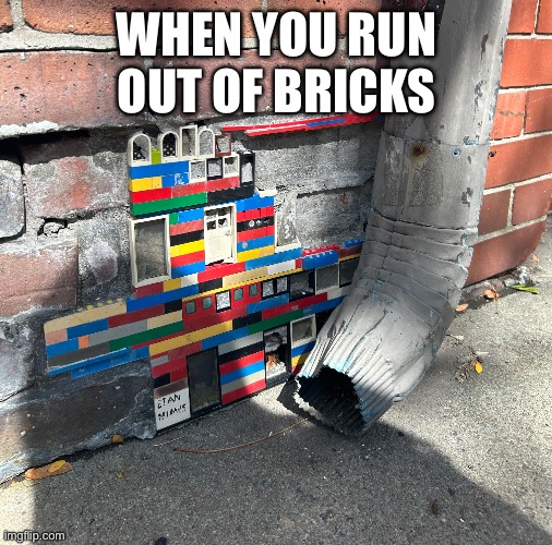 Reuse | WHEN YOU RUN OUT OF BRICKS | image tagged in yay | made w/ Imgflip meme maker