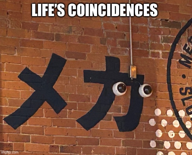 A | LIFE’S COINCIDENCES | image tagged in yay | made w/ Imgflip meme maker