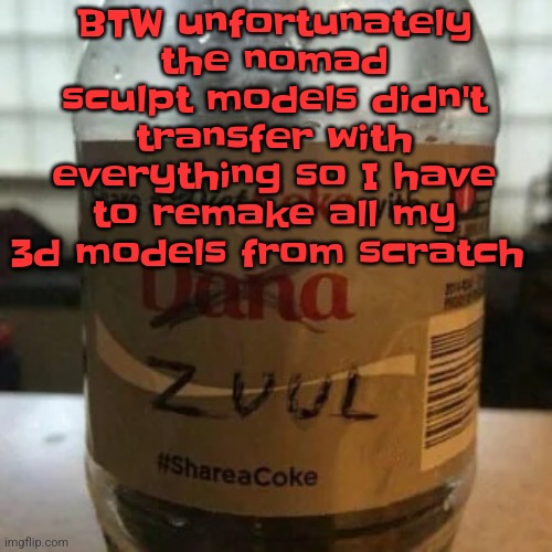 there is no diet, only zero | BTW unfortunately the nomad sculpt models didn't transfer with everything so I have to remake all my 3d models from scratch | image tagged in there is no diet only zero | made w/ Imgflip meme maker