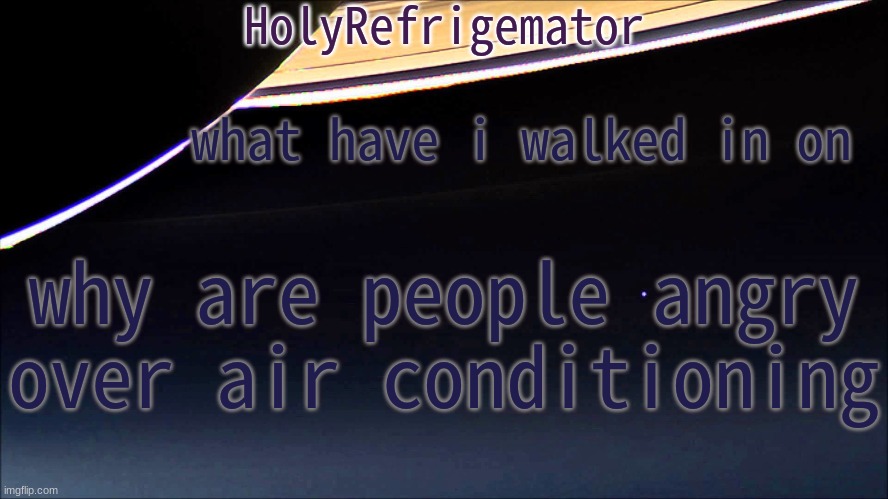 HolyRefrigemator Temp | what have i walked in on; why are people angry over air conditioning | image tagged in holyrefrigemator temp | made w/ Imgflip meme maker