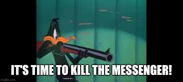 Daffy | IT'S TIME TO KILL THE MESSENGER! | image tagged in messenger | made w/ Imgflip meme maker