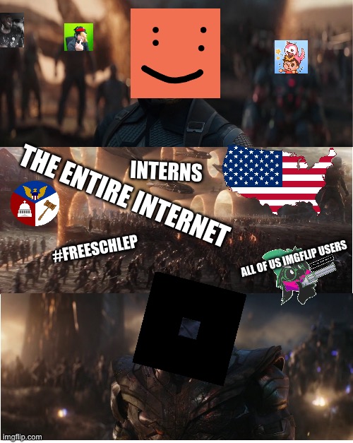 FREE SHCLEPFREE SHCLEPFREE SHCLEPFREE SHCLEPFREE SHCLEPFREE SHCLEPFREE SHCLEP | INTERNS; THE ENTIRE INTERNET; #FREESCHLEP; ALL OF US IMGFLIP USERS | image tagged in avengers assemble | made w/ Imgflip meme maker