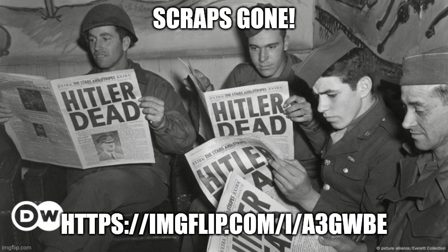 Hitler Dead | SCRAPS GONE! HTTPS://IMGFLIP.COM/I/A3GWBE | image tagged in hitler dead | made w/ Imgflip meme maker