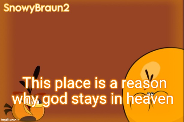 bubbles announcement temp (credits to bandito) | This place is a reason why god stays in heaven | image tagged in bubbles announcement temp credits to bandito | made w/ Imgflip meme maker